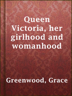 cover image of Queen Victoria, her girlhood and womanhood